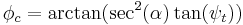 \phi_c=\arctan(\sec^2(\alpha)\tan(\psi_t))\;\,\!