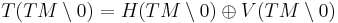 
T(TM\setminus 0) = H(TM\setminus 0) \oplus V(TM\setminus 0)
