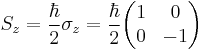  S_z = \frac{\hbar}{2} \sigma _z  = \frac{\hbar}{2}  \begin{pmatrix}
1&0\\ 0&-1 \end{pmatrix} 