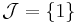 \mathcal J=\{1\}