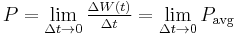 
P = \lim _{\Delta t\rightarrow 0} \tfrac{\Delta W(t)}{\Delta t} = \lim _{\Delta t\rightarrow 0} P_\mathrm{avg}\,
