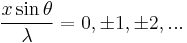  \frac {x \sin \theta} {\lambda} = 0, \pm 1, \pm 2, ...