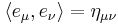 \langle e_\mu, e_\nu \rangle = \eta_{\mu \nu} 