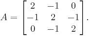  A =
\begin{bmatrix}
2 & -1 & 0 \\
-1 & 2 & -1 \\
0 & -1 & 2
\end{bmatrix}.
