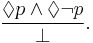 \frac{\Diamond p\land\Diamond\neg p}\bot.