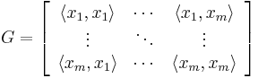 G=\left[ \begin{array}{ccc} \langle x_1, x_1 \rangle & \cdots & \langle x_1, x_m \rangle \\ \vdots & \ddots & \vdots \\   \langle x_m, x_1 \rangle & \cdots & \langle x_m, x_m \rangle \end{array}\right]