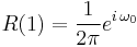  R(1) = \frac{1}{2\pi} e^{i\,\omega_0} 