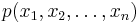 p(x_1,x_2, \ldots, x_n) \, 