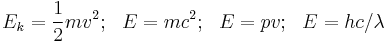 E_k = \frac 12 m v^2�;~~ E = m c^2�;~~ E = p v�; ~~ E = hc/\lambda