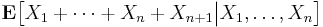 \mathbf{E} \big[ X_{1} %2B \dots %2B X_{n} %2B X_{n %2B 1} \big| X_{1}, \dots, X_{n} \big]