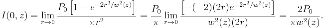 I(0,z) =\lim_{r\to 0} \frac {P_0 \left[ 1 - e^{-2r^2 / w^2(z)} \right]} {\pi r^2} 
         = \frac{P_0}{\pi} \lim_{r\to 0} \frac { \left[ -(-2)(2r) e^{-2r^2 / w^2(z)} \right]} {w^2(z)(2r)} 
         = {2P_0 \over \pi w^2(z)}.  