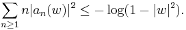  \displaystyle{\sum_{n\ge 1} n|a_n(w)|^2 \le - \log (1-|w|^2).}