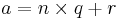 a = n \times q %2B r\,