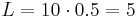 L = 10 \cdot 0.5 = 5 