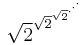 \sqrt{2}^{\sqrt{2}^{\sqrt{2}^{\cdot^{\cdot^{\cdot}}}}} \,