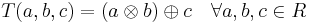 T(a,b,c)=(a\otimes b)\oplus c\quad \forall a,b,c \in R