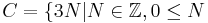 C = \{ 3N|N\in \mathbb{Z}, 0 \leq N 