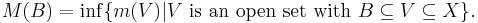 M(B) = \inf\{ m(V) | V \mbox{ is an open set with } B \subseteq V \subseteq X \} .