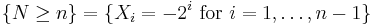 \{N\ge n\}=\{X_i=-2^{i} \text{ for } i=1,\ldots,n-1\}