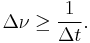  \Delta \nu \ge \frac{1}{\Delta t}. 