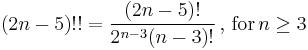 
(2n-5)!! = \frac{(2n-5)!}{2^{n-3}(n-3)!} \,,\,\text{for}\,n \ge 3
