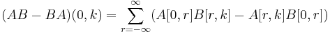 
(AB - BA)(0,k) = \sum_{r=-\infty}^{\infty} ( A[0,r] B[r,k] - A[r,k] B[0,r] )
