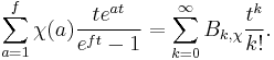 \sum_{a=1}^f\chi(a)\frac{te^{at}}{e^{ft}-1}=\sum_{k=0}^\infty B_{k,\chi}\frac{t^k}{k!}.