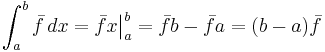 \int_a^b\bar{f}\,dx = \bar{f}x\bigr|_a^b = \bar{f}b - \bar{f}a = (b - a)\bar{f}