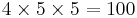 4 \times 5 \times 5 = 100