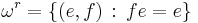 \omega^r = \{(e,f) \,�:\, fe = e\}  