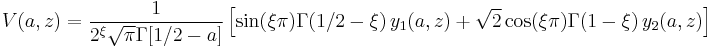 
V(a,z)=\frac{1}{2^\xi\sqrt{\pi}\Gamma[1/2-a]}
\left[
\sin(\xi\pi)\Gamma(1/2-\xi)\,y_1(a,z)
%2B\sqrt{2}\cos(\xi\pi)\Gamma(1-\xi)\,y_2(a,z)
\right]
