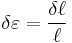 \ \delta \varepsilon=\frac{\delta \ell}{\ell}