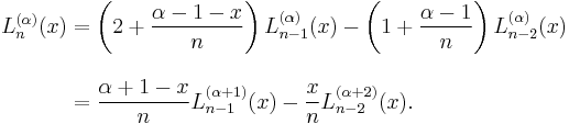 \begin{align}L_n^{(\alpha)}(x)&= \left(2%2B\frac{\alpha-1-x}n \right) L_{n-1}^{(\alpha)}(x)- \left(1%2B\frac{\alpha-1}n \right) L_{n-2}^{(\alpha)}(x)\\[10pt]

&= \frac{\alpha%2B1-x}n  L_{n-1}^{(\alpha%2B1)}(x)- \frac x n L_{n-2}^{(\alpha%2B2)}(x). \end{align}