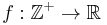 f: \mathbb{Z^%2B} \rightarrow \mathbb{R}