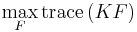 
\max_{F} \operatorname{ trace } \left(KF\right)
