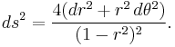  ds^2= {4(dr^2 %2B r^2\, d\theta^2)\over (1-r^2)^2}.