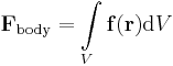 \mathbf{F}_{\mathrm{body}} =  \int\limits_{V} \mathbf{f}(\mathbf{r}) \mathrm{d} V 