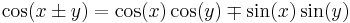 \cos(x \pm y) = \cos(x) \cos(y) \mp \sin(x) \sin(y) 