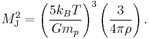 
M_{\rm J}^{2} = \left( \frac{5k_{B}T}{G m_{p}} \right)^{3} \left( \frac{3}{4\pi \rho} \right).
