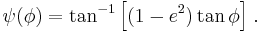 
\psi(\phi)=\tan^{-1}\left[(1-e^2)\tan\phi\right]\;\!.
