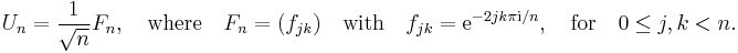  U_n = \frac{1}{\sqrt{n}} F_n, \quad\text{where}\quad F_n = (f_{jk}) \quad\text{with}\quad f_{jk} = \mathrm{e}^{-2jk\pi\mathrm{i}/n},  \quad\text{for}\quad  0\leq j,k<n.