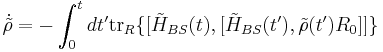  \dot{\tilde{\rho}}= - \int^t_0 dt' \operatorname{tr}_R\{[\tilde{H}_{BS}(t),[\tilde{H}_{BS}(t'),\tilde{\rho}(t')R_0]]\} 