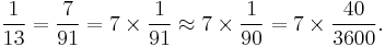 \frac{1}{13} = \frac{7}{91} = 7 \times \frac {1}{91} \approx 7 \times \frac{1}{90}=7 \times \frac{40}{3600}.