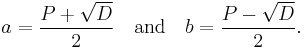 a = \frac{P%2B\sqrt{D}}2\quad\text{and}\quad b = \frac{P-\sqrt{D}}2. \,