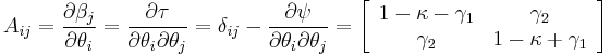 
A_{ij} = {\partial \beta_j \over \partial \theta_i} = {\partial \tau \over \partial \theta_i \partial \theta_j } = \delta_{ij} -  {\partial \psi \over \partial \theta_i \partial \theta_j } 
= \left[\begin{array}{ c c } 1-\kappa -\gamma_1 & \gamma_2 \\ \gamma_2 & 1-\kappa %2B\gamma_1 \end{array}\right]  