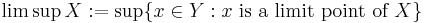 \limsup X�:= \sup \{ x \in Y�: x \text{ is a limit point of } X \}\,