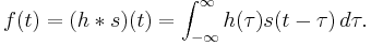 
f(t) = (h*s)(t) = \int_{-\infty}^{\infty} h(\tau) s(t - \tau)\, d\tau. \,
