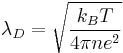 \lambda_D = \sqrt{\frac{k_B T }{4 \pi n e^2 }}