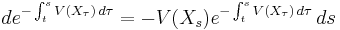 de^{-  \int_t^s V(X_\tau)\, d\tau} =-V(X_s) e^{-  \int_t^s V(X_\tau)\, d\tau} \,ds