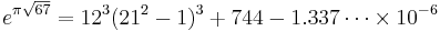 e^{\pi\sqrt{67}}=12^3(21^2-1)^3%2B744-1.337\cdots\times 10^{-6}\,